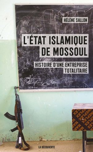 L'État islamique de Mossoul : histoire d'une entreprise totalitaire
