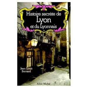 histoire secrete de lyon et du lyonnais