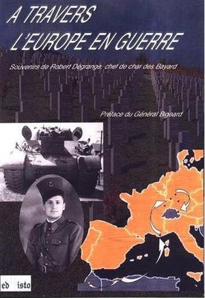 À travers l'Europe en guerre : Souvenirs de Robert Dégrange, chef de char des Bayard
