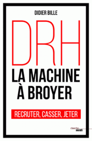 DRH, la machine à broyer - Recruter, casser, jeter