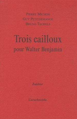 Trois cailloux pour Walter Benjamin