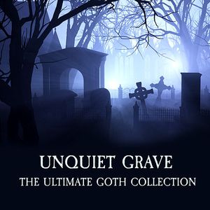Unquiet Grave: The Ultimate Goth Collection