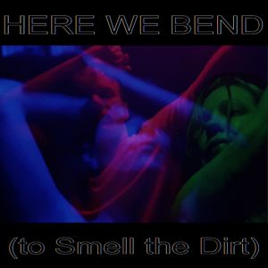 Here We Bend (to Smell the Dirt)