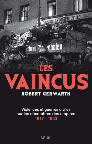 Les Vaincus: Violences et guerres civiles sur les décombres des empires, 1917-1923