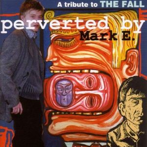 A Tribute to The Fall: Perverted by Mark E.