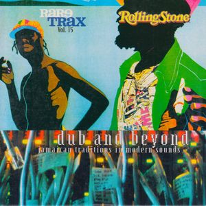 Rolling Stone: Rare Trax, Volume 15: Dub and Beyond: Jamaican Traditions in Modern Sounds