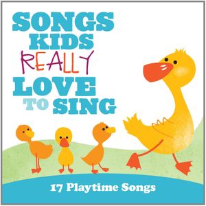 Songs Kids Really Love to Sing: 17 Playtime Songs