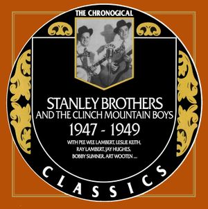 The Chronogical Classics: Stanley Brothers and The Clinch Mountain Boys 1947-1949