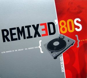 Remixed 80s: Ultra Remixes of the Coolest '80s Grooves Ever