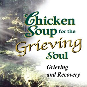Chicken Soup for the Grieving Soul: Grieving and Recovery