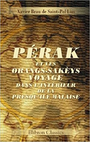 Pérak et les Orangs-Sakèys. Voyage dans l'intérieur de la Presqu’île Malaise