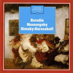 Grosse Komponisten und ihre Musik 33: Borodin / Mussorgsky / Rimsky-Korssakoff