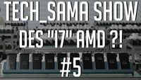 Tech_Sama Show #5 : Des "I7" AMD ?!
