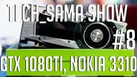 Tech_Sama Show #9 : GTX 1080 Ti, Nokia 3310