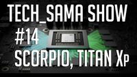 Tech_Sama Show #14 : Specs Projet Scorpio, Titan Xp