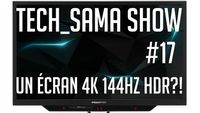 Tech_Sama Show #17 : Un écran 4K 144hz HDR ?!
