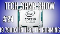 Tech_Sama Show #24 : I9 7900x en Test, Fin Roaming