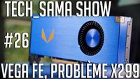 Tech_Sama Show #26 : Vega FE, Problème X299