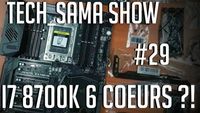 Tech_Sama Show #29 : Un I7 8700k 6 coeurs ?!