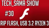 Tech_Sama Show #30 : RIP Flash, USB 3.2, Ryzen 3
