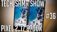 Tech_Sama Show #36 : Pixel 2, Core Ix 8xxx