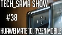 Tech_Sama Show #38 : Huawei Mate 10, Ryzen Mobile !