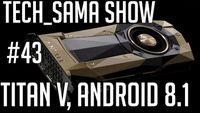 Tech_Sama Show #43 : Nvidia Titan V, Android 8.1