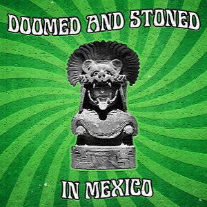 Doomed & Stoned in Mexico: Una Retrospectiva