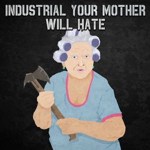 Industrial Your Mother Will Hate