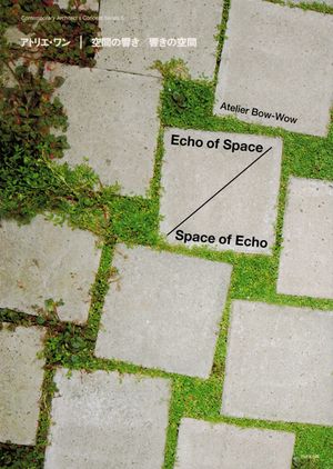 Atelier Bow-Wow - Echo of Space / Space of Echo