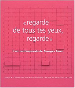 "Regarde de tous tes yeux, regarde" : l'art contemporain de Georges Perec