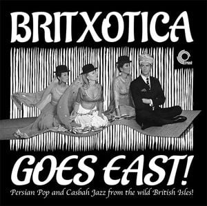 Britxotica Goes East! - Persian Pop and Casbah Jazz from The Wild British Isles!