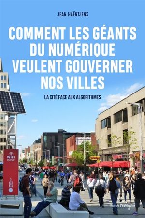 Comment les géants du numérique veulent gouverner nos villes: La Cité face aux algorithmes