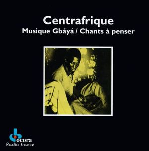 Centrafrique: Musique Gbáyá. Chants à penser