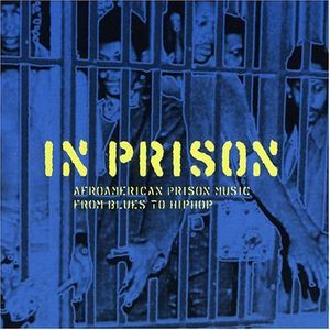 In Prison: Afroamerican Prison Music from Blues to Hiphop