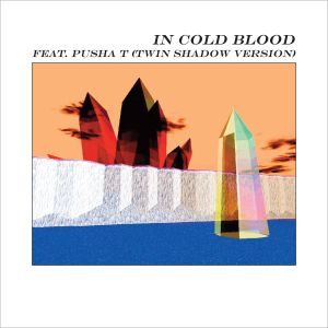 In Cold Blood [Twin Shadow version] (Single)