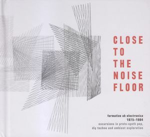 Close to the Noise Floor: Formative UK Electronica 1975–1984