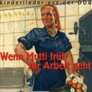 Wenn Mutti früh zur Arbeit geht - Kinderlieder aus der DDR