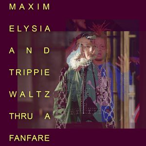 Maxim Elysia and Trippie Waltz Thru a Fanfare (Single)