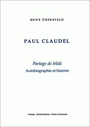 Paul Claudel, «Partage de Midi» : autobiographie et histoire