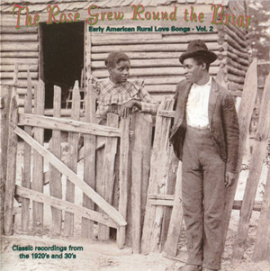 The Rose Grew Round the Briar: Rural Love Songs: Classic Recordings From the 1920s and 30s, Vol. 2