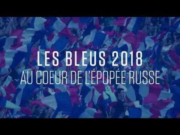 Les Bleus 2018 - Au coeur de l'épopée russe