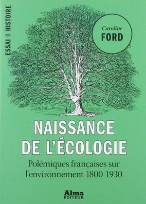 Naissance de l'écologie - Polémiques françaises sur l’environnement 1800-1930
