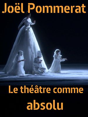 Joël Pommerat - Le théâtre comme absolu