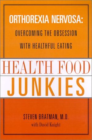 Health Food Junkies: Orthorexia Nervosa: Overcoming the Obsession with Healthful Eating