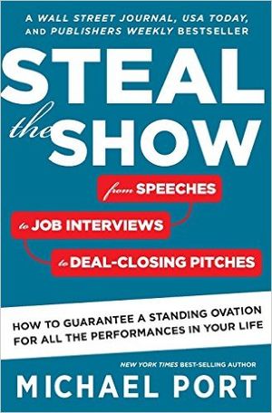 Steal the Show: From Speeches to Job Interviews to Deal-Closing Pitches, How to Guarantee a Standing Ovation for All the Perform