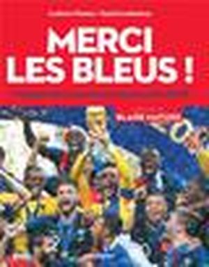 Merci les bleus ! l'epopee des champions du monde 2018