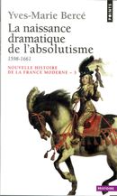 Couverture La Naissance dramatique de l'absolutisme (1598-1661) - Nouvelle histoire de la France moderne, tome 3