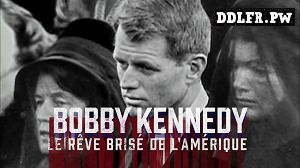 Bobby Kennedy - Le Rêve brisé de l'Amérique