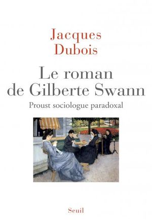 Le roman de Gilberte Swann : Proust sociologue paradoxal